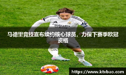 马德里竞技宣布续约核心球员，力保下赛季欧冠资格