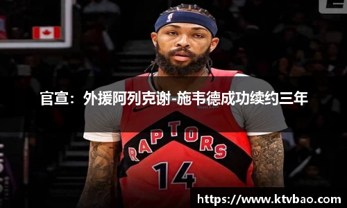 官宣：外援阿列克谢-施韦德成功续约三年
