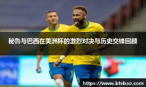 秘鲁与巴西在美洲杯的激烈对决与历史交锋回顾