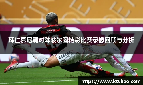 拜仁慕尼黑对阵波尔图精彩比赛录像回顾与分析