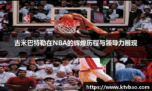吉米巴特勒在NBA的辉煌历程与领导力展现